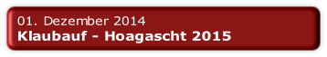 01. Dezember 2014
Klaubauf - Hoagascht 2015
